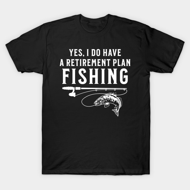 Yes I Do Have A Retirement Plan Fishing T-Shirt by Raventeez